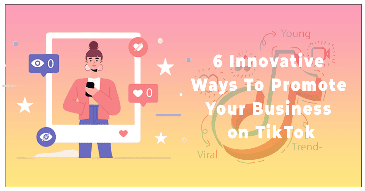6 Innovative Ways to Promote Your Business on TikTok
